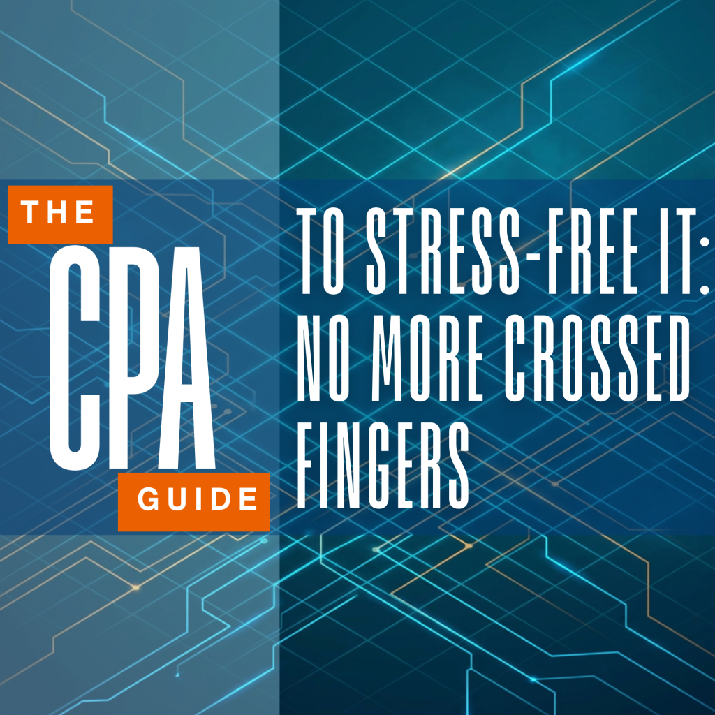 The CPA Guild To Stress-Free IT: No More Crossed Fingers